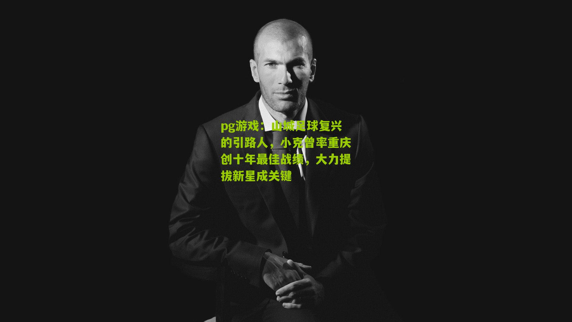 山城足球复兴的引路人,小克曾率重庆创十年最佳战绩,大力提拔新星成关键