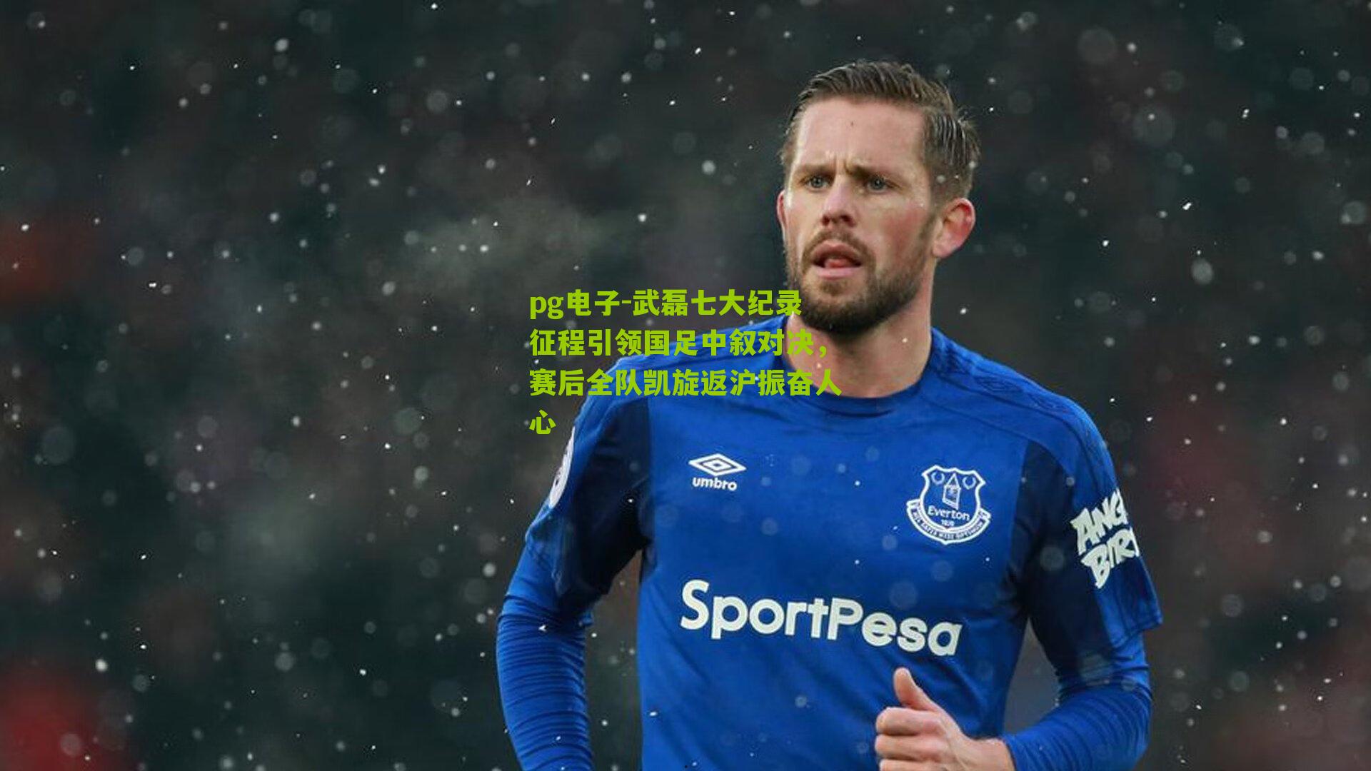 武磊七大纪录征程引领国足中叙对决，赛后全队凯旋返沪振奋人心