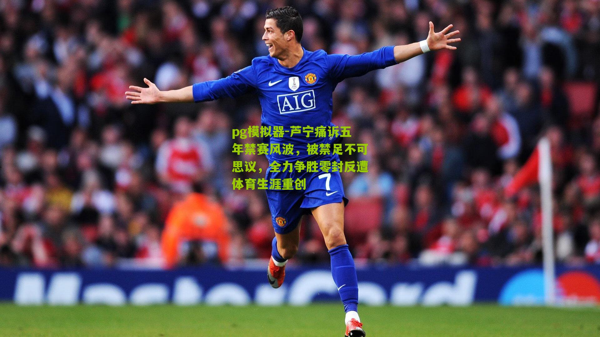 芦宁痛诉五年禁赛风波，被禁足不可思议，全力争胜零封反遭体育生涯重创